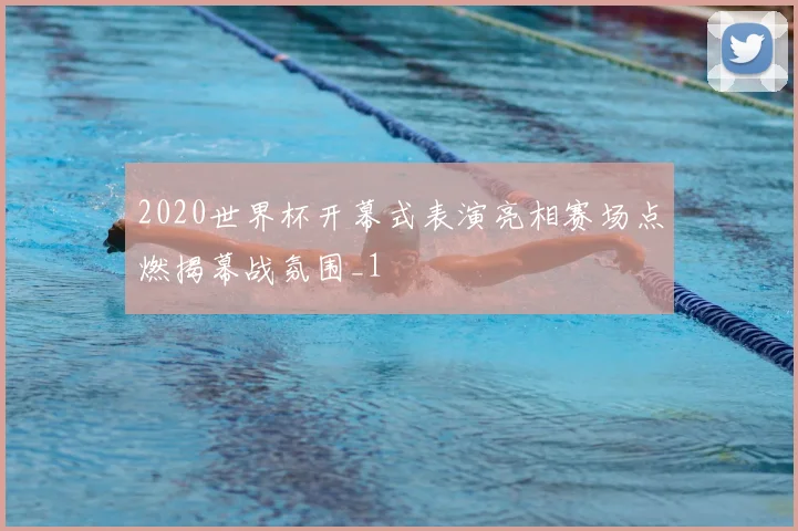 2020世界杯开幕式表演亮相赛场点燃揭幕战氛围_1