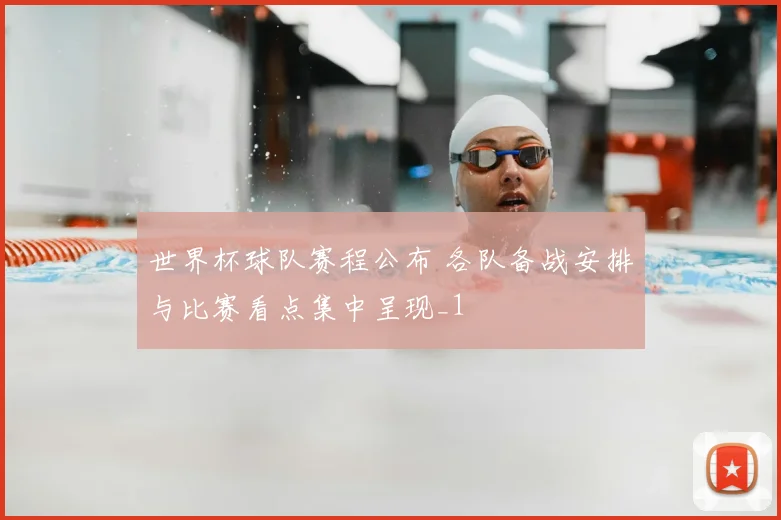 世界杯球队赛程公布 各队备战安排与比赛看点集中呈现_1