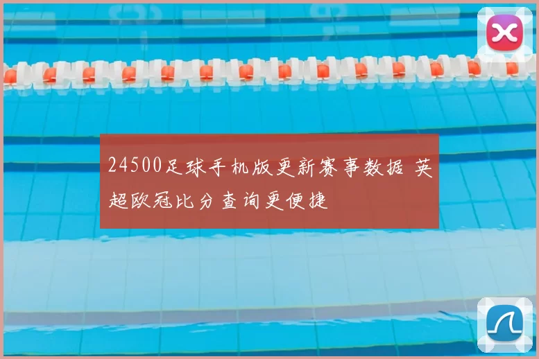 24500足球手机版更新赛事数据 英超欧冠比分查询更便捷