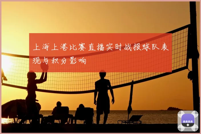 上海上港比赛直播实时战报球队表现与积分影响