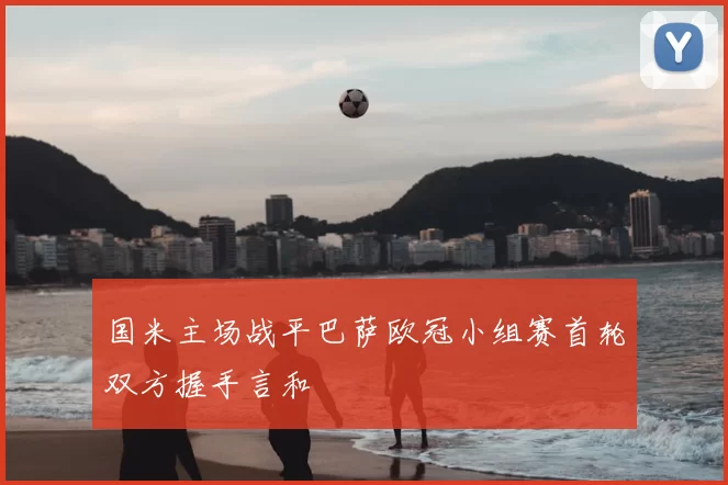 国米主场战平巴萨欧冠小组赛首轮双方握手言和