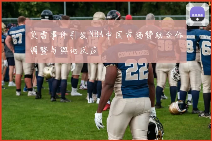 莫雷事件引发NBA中国市场赞助合作调整与舆论反应