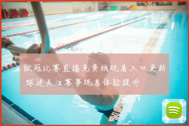 欧冠比赛直播免费线观看入口更新 球迷关注赛事观看体验提升